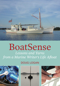 BoatSense (Lessons and Yarns from a Marine Writer's Life Afloat) by Doug Logan, 9781732547018
