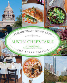 Austin Chef's Table (Extraordinary Recipes From The Texas Capital) - 9781493044443 by Crystal Esquivel, Aimee Wenske, 9781493044443
