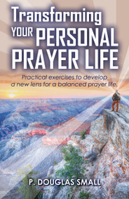 Transforming Your Personal Prayer Life by P. Douglas Small, 9780998603452