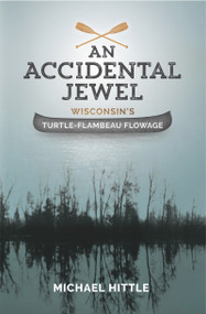 An Accidental Jewel (Wisconsin's Turtle-Flambeau Flowage) by Michael Hittle, 9781942586319