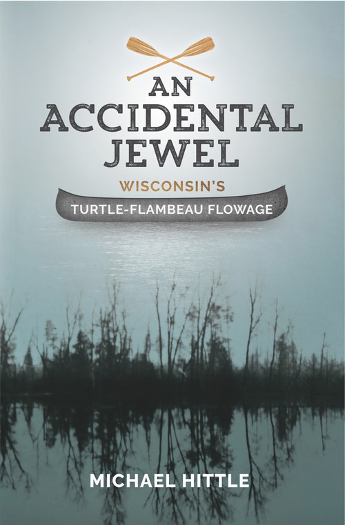An Accidental Jewel (Wisconsin's Turtle-Flambeau Flowage) by Michael Hittle, 9781942586319