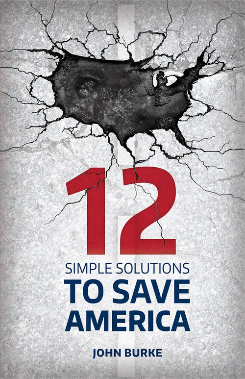 12 Simple Solutions to Save America by John Burke, 9781942586135