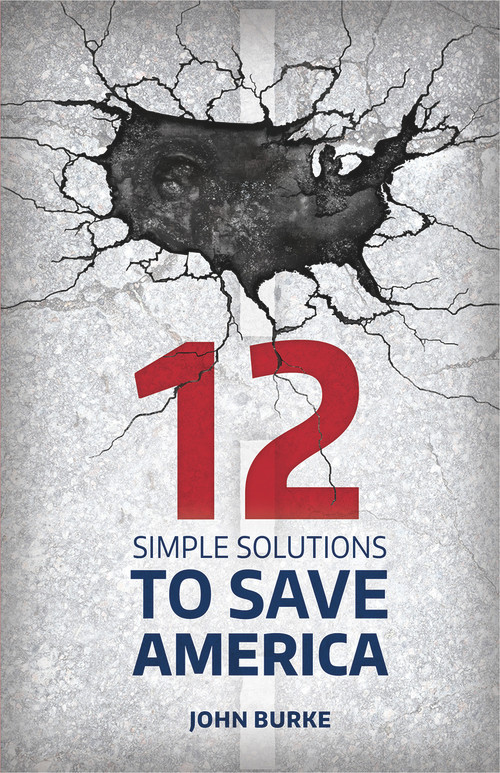 12 Simple Solutions to Save America by John Burke, 9781942586135