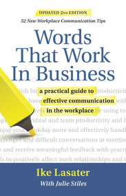 Words That Work in Business, 2nd Edition (A Practical Guide to Effective Communication in the Workplace) by Ike Lasater, Julie Stiles, 9781934336151