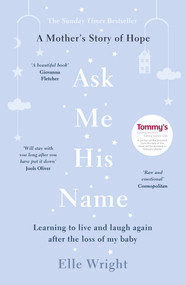 Ask Me His Name (Learning to Live and Laugh Again After the Loss of My Baby) - 9781788701792 by Elle Wright, 9781788701792