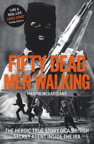Fifty Dead Men Walking (The Heroic True Story of a British Agent Inside The IRA) by Martin McGartland, 9781789460285