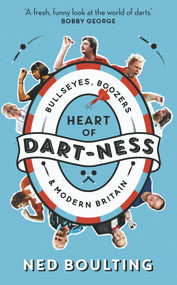 Heart of Dart-ness (Bullseyes, Boozers and Modern Britain) by Ned Boulting, 9781788700474