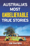 Australia's Most Unbelievable True Stories by Jim Haynes, 9781760632410
