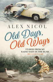 Old Days, Old Ways (Stories From My Radio Days in the Bush) by Alex Nicol, 9781760528492