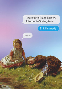 There's No Place Like the Internet in Springtime by Erik Kennedy, 9781776561957