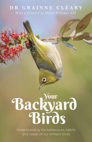 Your Backyard Birds (Understanding the Behaviours, Habits and Needs of Our Brilliant Birds) by Grainne Creary, 9781760297350