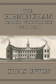 The Birmingham Parish Workhouse, 1730-1840 by Chris Upton, 9781912260140