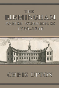 The Birmingham Parish Workhouse, 1730-1840 by Chris Upton, 9781912260140