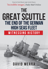 The Great Scuttle: The End of the German High Seas Fleet (Witnessing History) by David Meara, 9781445687001