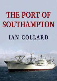 The Port of Southampton by Ian Collard, 9781445686417