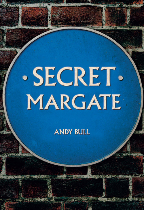 Secret Margate by Andy Bull, 9781445692050