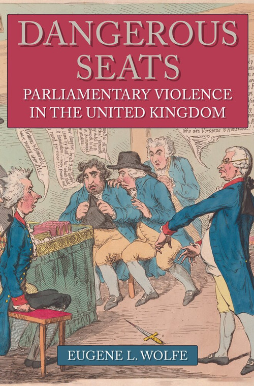 Dangerous Seats (Parliamentary Violence in the United Kingdom) by Eugene L. Wolfe, 9781445689821