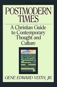 Postmodern Times (A Christian Guide to Contemporary Thought and Culture) by Gene Edward Veith Jr., Marvin Olasky, 9780891077688