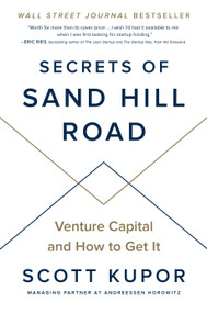 Secrets of Sand Hill Road (Venture Capital and How to Get It) by Scott Kupor, Eric Ries, 9780593083581