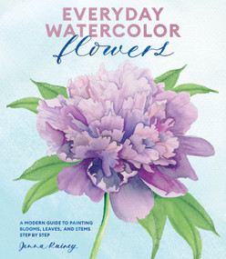 Everyday Watercolor Flowers (A Modern Guide to Painting Blooms, Leaves, and Stems Step by Step) by Jenna Rainey, 9780399582219