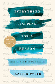 Everything Happens for a Reason (And Other Lies I've Loved) - 9780399592089 by Kate Bowler, 9780399592089