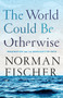 The World Could Be Otherwise (Imagination and the Bodhisattva Path) by Norman Fischer, 9781611805048
