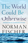 The World Could Be Otherwise (Imagination and the Bodhisattva Path) by Norman Fischer, 9781611805048