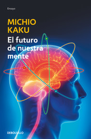 El futuro de nuestra mente: El reto cientIfico para entender, mejorar y fortalecer nuestra mente / The Future of the Mind (Spanish Edition) by Michio Kaku, 9786073177207