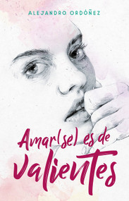 Amar(se) es de valientes / Loving Yourself is for the Brave (Spanish Edition) by Alejandro Ordóñez, 9786073174879