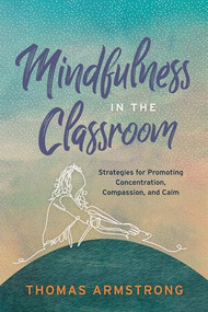 Mindfulness in the Classroom (Strategies for Promoting Concentration, Compassion, and Calm) by Thomas Armstrong, 9781416627944