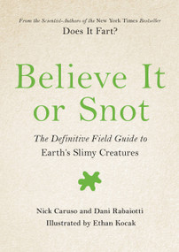 Believe It or Snot (The Definitive Field Guide to Earth's Slimy Creatures) by Nick Caruso, Dani Rabaiotti, 9780306846144