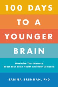 100 Days to a Younger Brain (Maximize Your Memory, Boost Your Brain Health, and Defy Dementia) by Dr. Sabina Brennan, 9780306846489