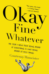 Okay Fine Whatever (The Year I Went from Being Afraid of Everything to Only Being Afraid of Most Things) - 9780316395717 by Courtenay Hameister