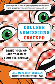 College Admissions Cracked (Saving Your Kid (and Yourself) from the Madness) by Jill Margaret Shulman, 9780316420525