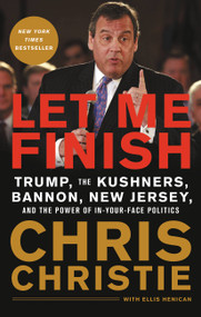 Let Me Finish (Trump, the Kushners, Bannon, New Jersey, and the Power of In-Your-Face Politics) - 9780316421812 by Chris Christie, 9780316421812