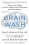 Brain Wash (Detox Your Mind for Clearer Thinking, Deeper Relationships, and Lasting Happiness) by Austin Perlmutter, David Perlmutter, Kristin Loberg, 9780316426398