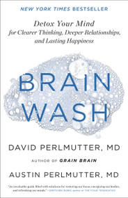Brain Wash (Detox Your Mind for Clearer Thinking, Deeper Relationships, and Lasting Happiness) - 9780316453325 by David Perlmutter, Austin Perlmutter, 9780316453325