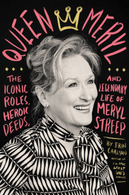 Queen Meryl (The Iconic Roles, Heroic Deeds, and Legendary Life of Meryl Streep) by Erin Carlson, 9780316485272