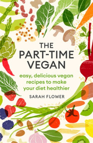 The Part-time Vegan (Easy, delicious vegan recipes to make your diet healthier) by Sarah Flower, 9780349421216