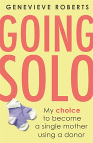 Going Solo (My choice to become a single mother using a donor) by Genevieve Roberts, 9780349421513