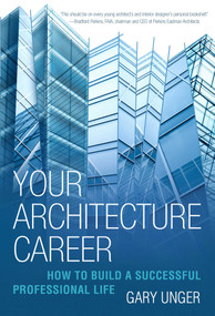 Your Architecture Career (How to Build a Successful Professional Life) - 9781621537021 by Gary Unger, 9781621537021