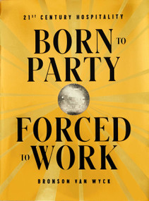 Born to Party, Forced to Work (21st Century Hospitality) by Bronson Van Wyck, 9780714876900