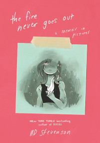 The Fire Never Goes Out (A Memoir in Pictures, A Graphic Memoir) by ND Stevenson, ND Stevenson, 9780062278272