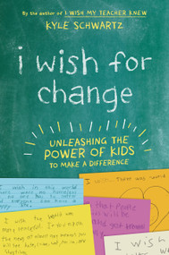 I Wish for Change (Unleashing the Power of Kids to Make a Difference) by Kyle Schwartz, 9780738285634