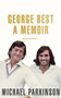 George Best (A Memoir) by Michael Parkinson, 9781473675704