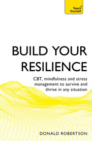 Build Your Resilience (CBT, Mindfulness and Stress Management to Survive and Thrive in Any Situation) by Donald Robertson, 9781473679528