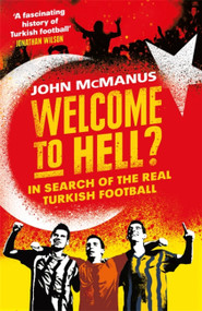 Welcome to Hell? (In Search of the Real Turkish Football) - 9781474604772 by John McManus, 9781474604772