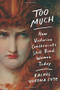 Too Much (How Victorian Constraints Still Bind Women Today) by Rachel Vorona Cote, 9781538729700