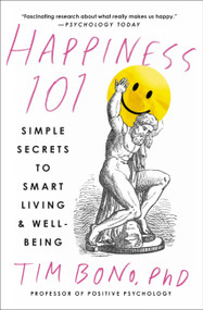 Happiness 101 (previously published as When Likes Aren't Enough) (Simple Secrets to Smart Living & Well-Being) by Tim Bono, 9781538743423