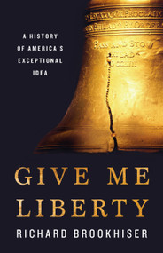 Give Me Liberty (A History of America's Exceptional Idea) by Richard Brookhiser, 9781541699137
